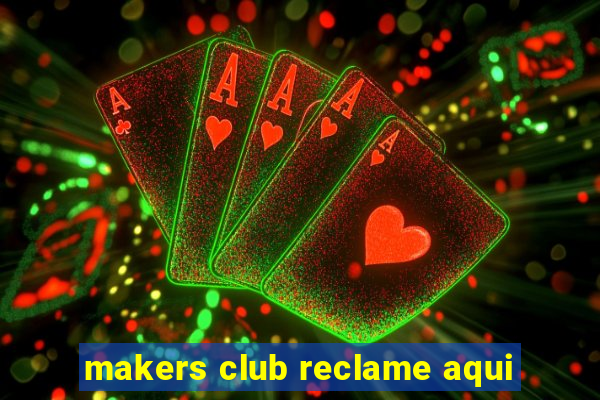 makers club reclame aqui